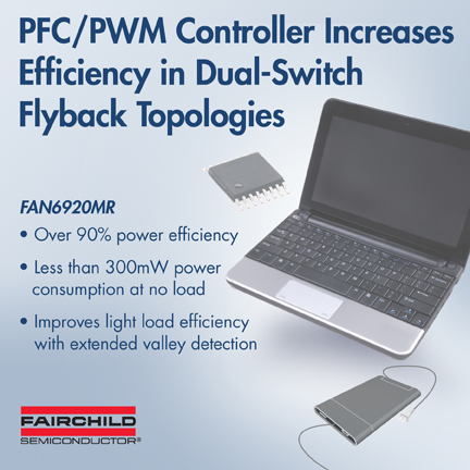 Fairchild Semiconductors PFC/PWM Controller Provides Higher Efficiency in Dual-Switch Flyback Topologies