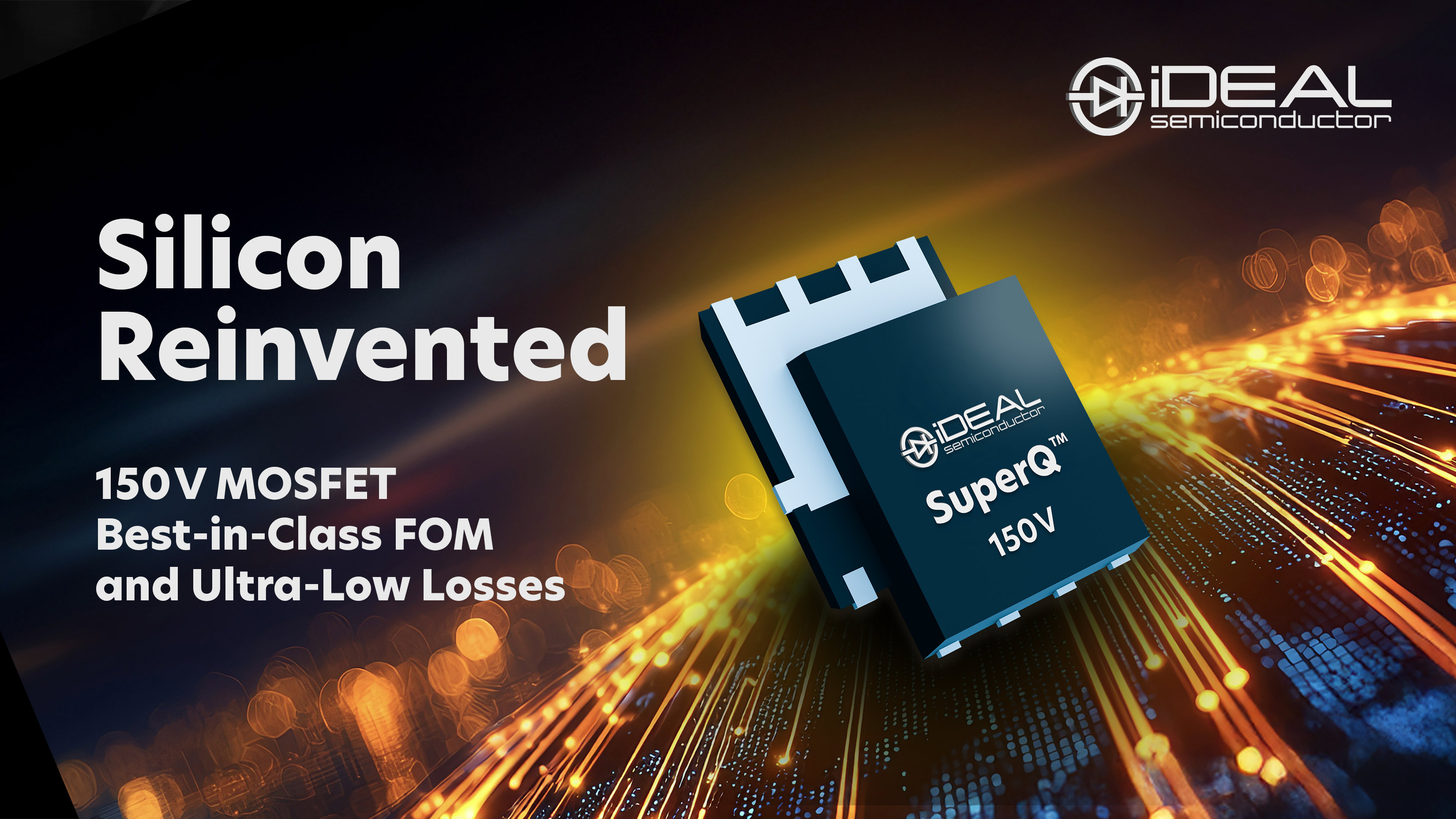 iDEAL's SuperQ Technology Powers into Production, Reveals 150 V and 200 V MOSFETs With Industry-Leading Figures of Merit